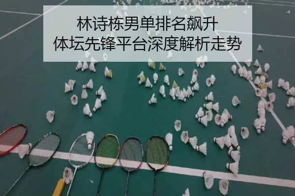 林诗栋男单排名飙升 体坛先锋平台深度解析走势